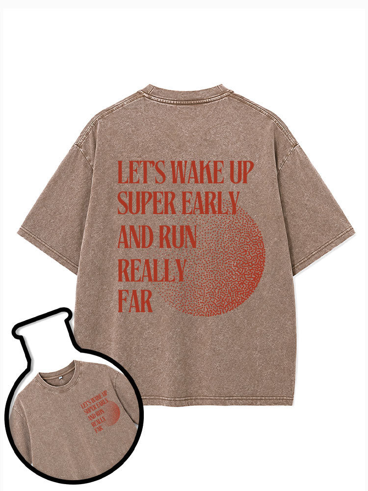 LET’S WAKE UP SUPER EARLY AND RUN REALLY FAR Washed T-Shirt
