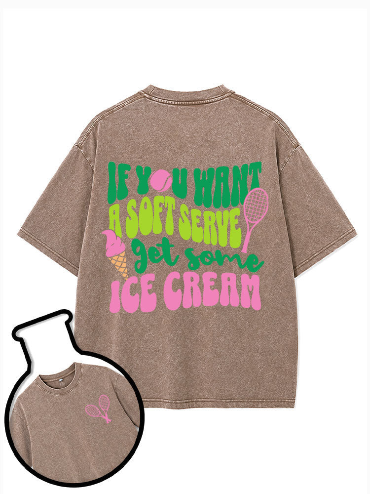 IF YOU WANT A SOFT SERVE get some ICE CREAM Washed T-Shirt