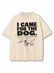 I Came For The Dog Washed T-Shirt