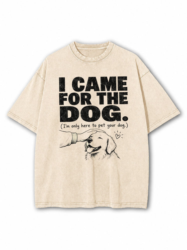 I Came For The Dog Washed T-Shirt