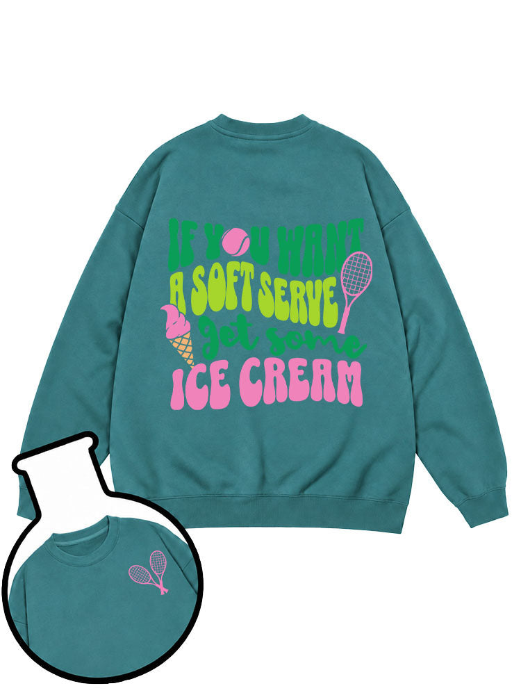 IF YOU WANT A SOFT SERVE get some ICE CREAM Sweatshirt