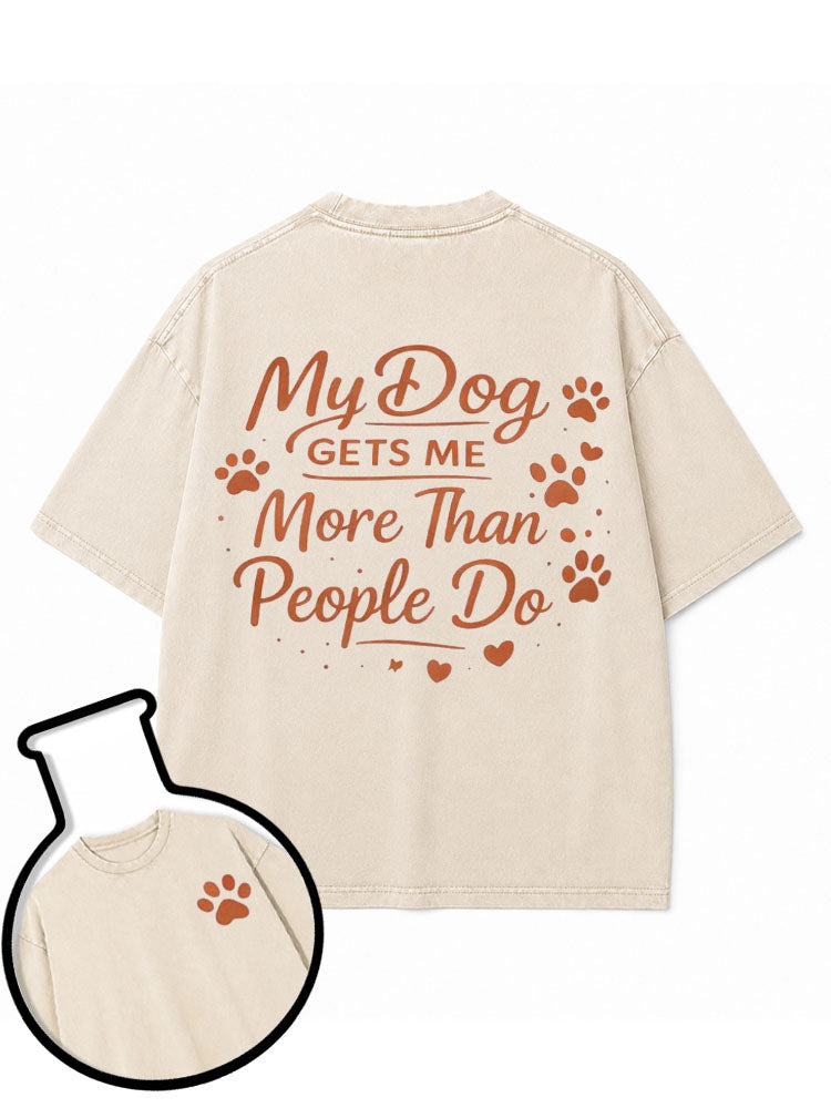 My Dog GETS ME More Than People Do Washed T-Shirt