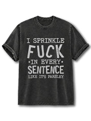 I SPRINKLE FUCK IN EVERY SENTENCE LIKE IT’S PARSLEY Washed T-Shirt