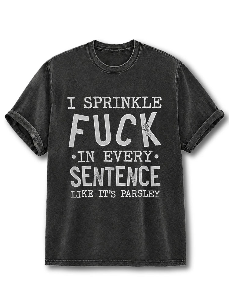 I SPRINKLE FUCK IN EVERY SENTENCE LIKE IT’S PARSLEY Washed T-Shirt