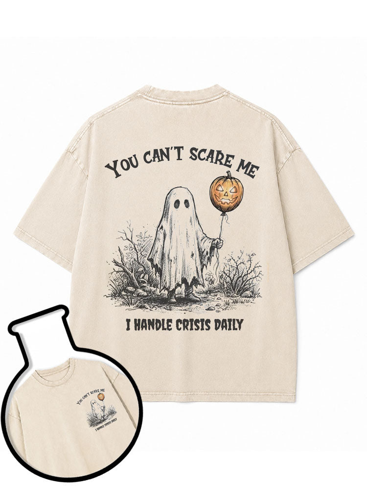 YOU CAN’T SCARE ME I HANDLE CRISIS DAILY Washed T-Shirt