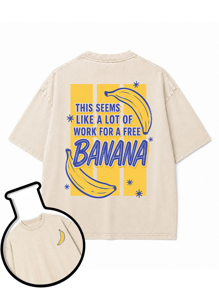 THIS SEEMS LIKE A LOT OF WORK FOR A FREE BANANA Washed T-Shirt