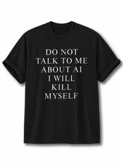 Do Not Talk To Me About AI I'll Kill Myself Cotton Shirt