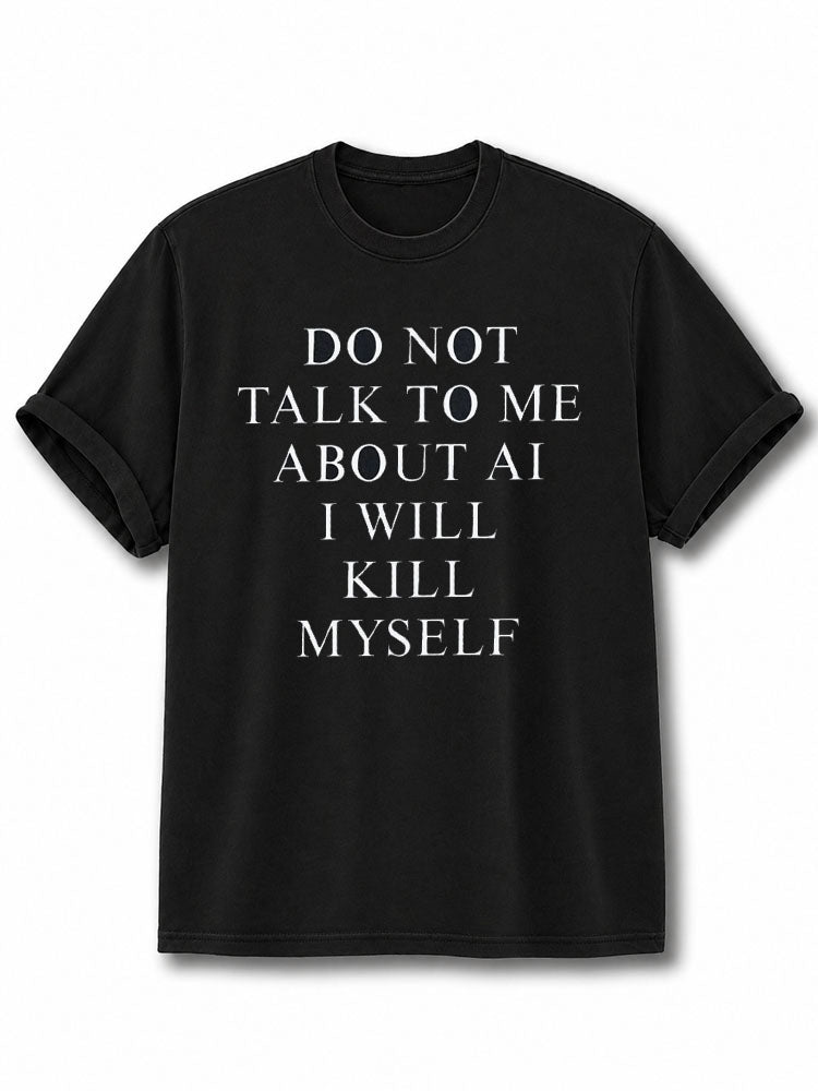 Do Not Talk To Me About AI I'll Kill Myself Cotton Shirt