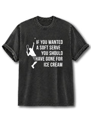 IF YOU WANTED A SOFT SERVE YOU SHOULD HAVE GONE FOR ICE CREAM Washed T-Shirt