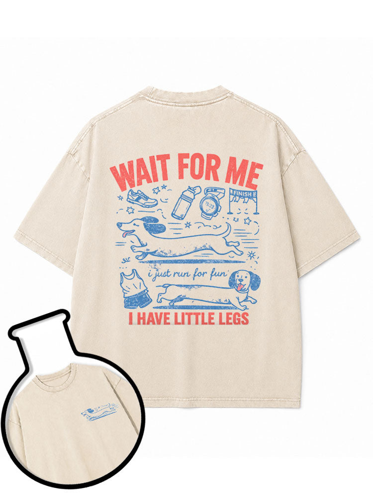 WAIT FOR ME  i just run for fun  I HAVE LITTLE LEGS Washed T-Shirt