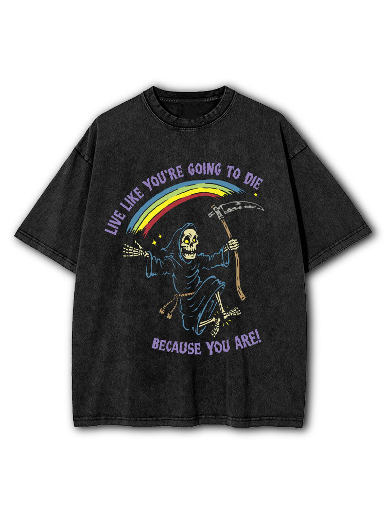 Live Like You're Going To Die Because You Are Washed T-Shirt