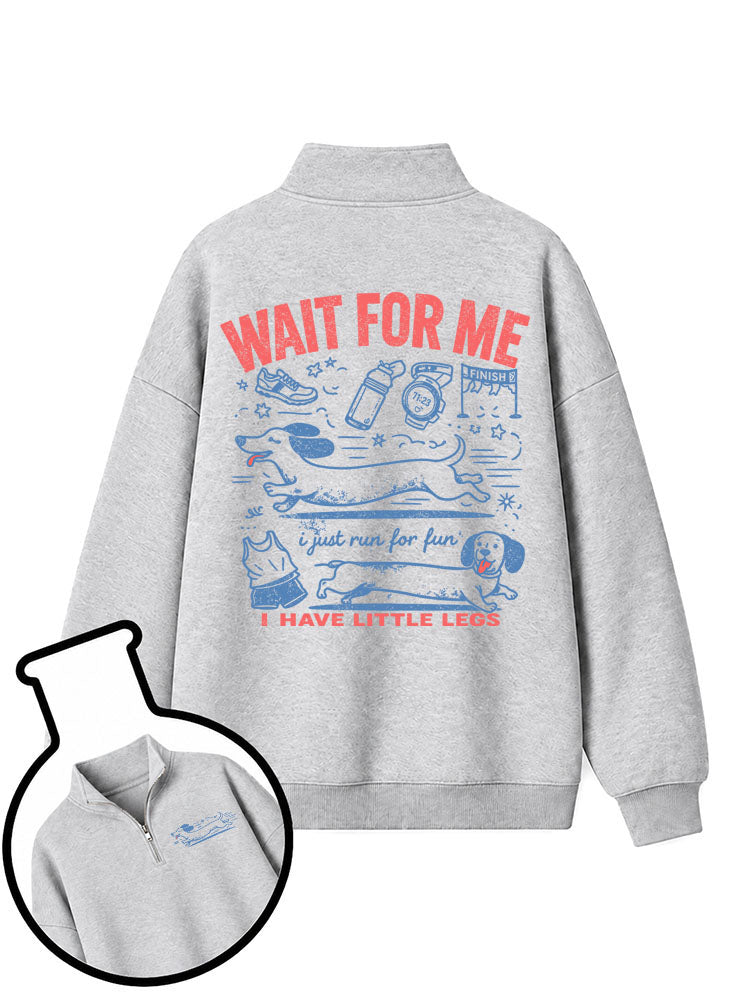 WAIT FOR ME i just run for fun I HAVE LITTLE LEGS Half-Zip Fleece Pullover