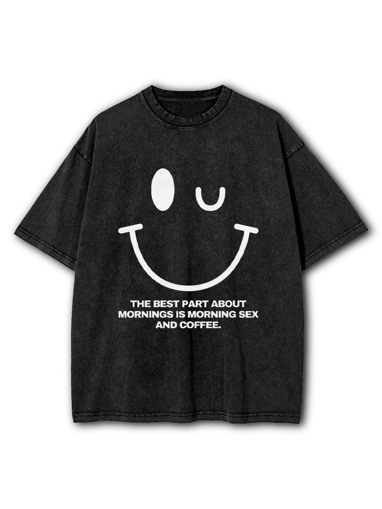 THE BEST PART ABOUT MORNINGS IS MORNING SEX AND COFFEE Washed T-Shirt