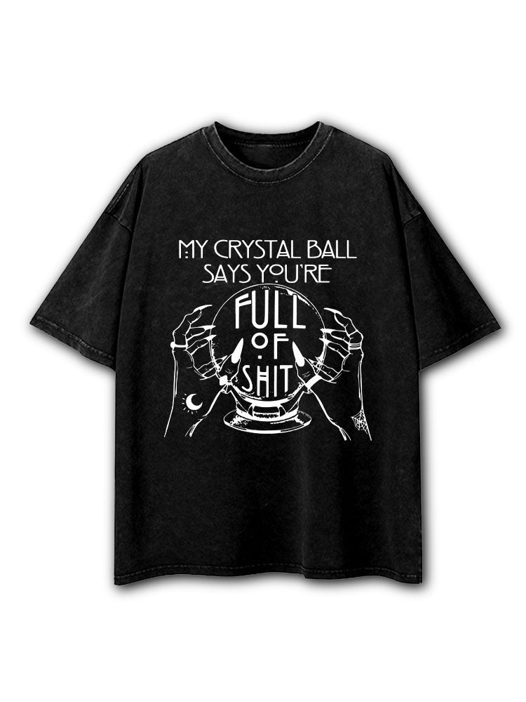 MY CRYSTAL BALL SAYS YOU'RE FULL OF SHIT Washed T-Shirt