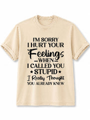 I’M SORRY I HURT YOUR FEELINGS WHEN I CALLED YOU STUPID Washed T-Shirt