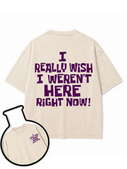 I REALLY WISH I WEREN'T HERE RIGHT NOW Washed T-Shirt