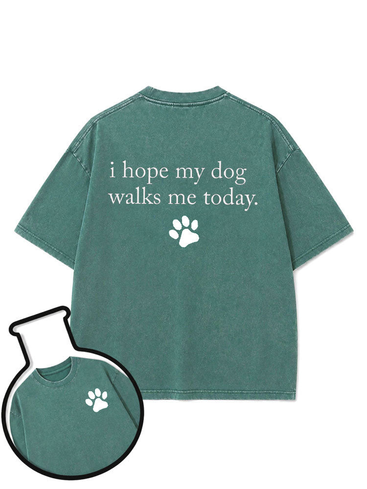 i hope my dog walks me today Washed T-Shirt