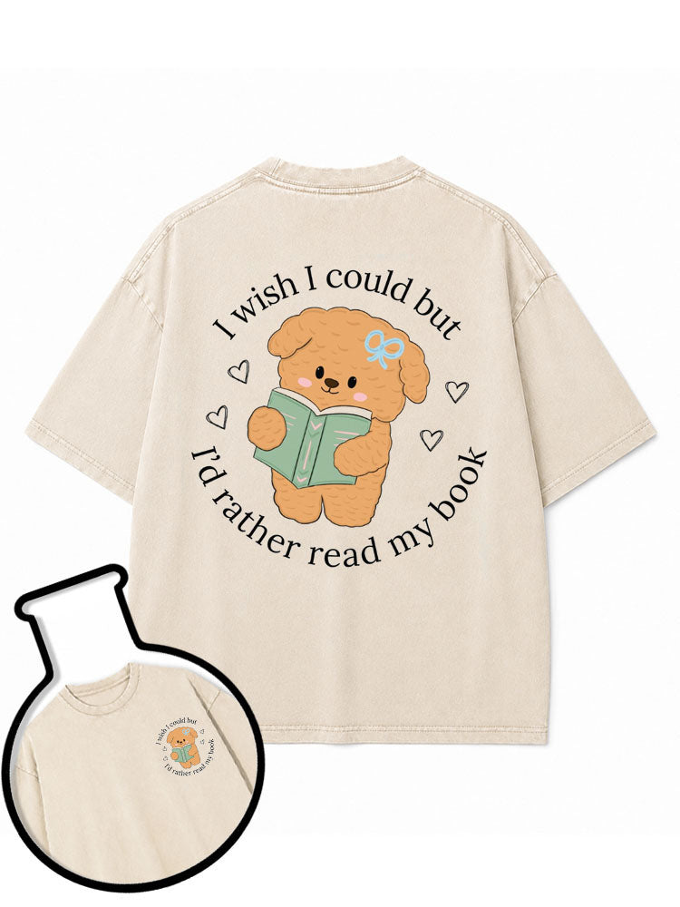 I WISH I COULD BUT I'D RATHER READ MY BOOK Washed T-Shirt