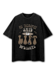 MY THERAPIST SAID TO LIFT WEIGHTS Washed T-Shirt