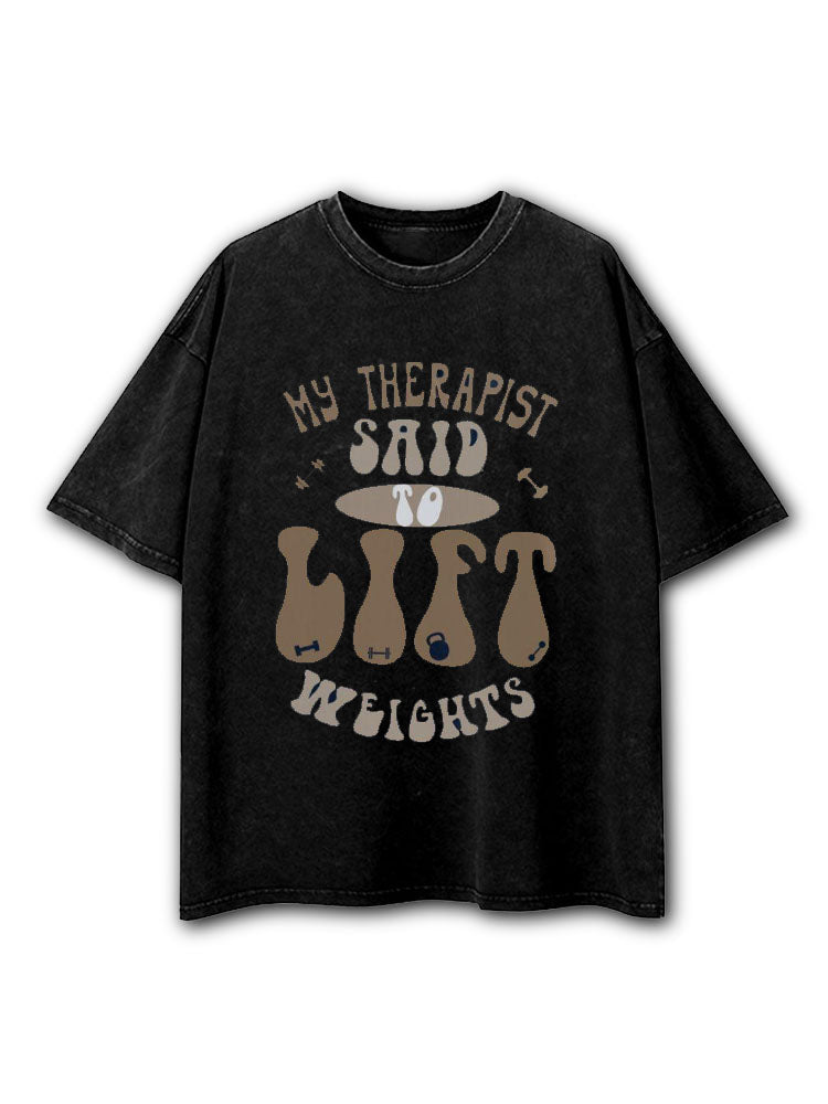 MY THERAPIST SAID TO LIFT WEIGHTS Washed T-Shirt