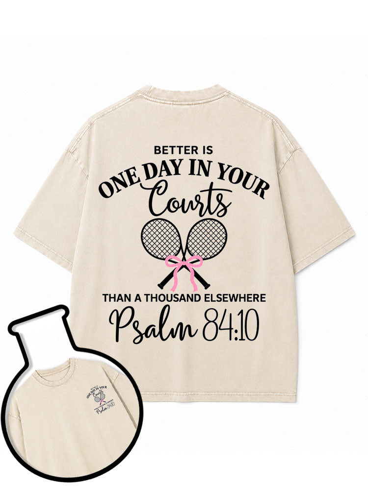BETTER IS ONE DAY IN YOUR COURTS Washed T-Shirt