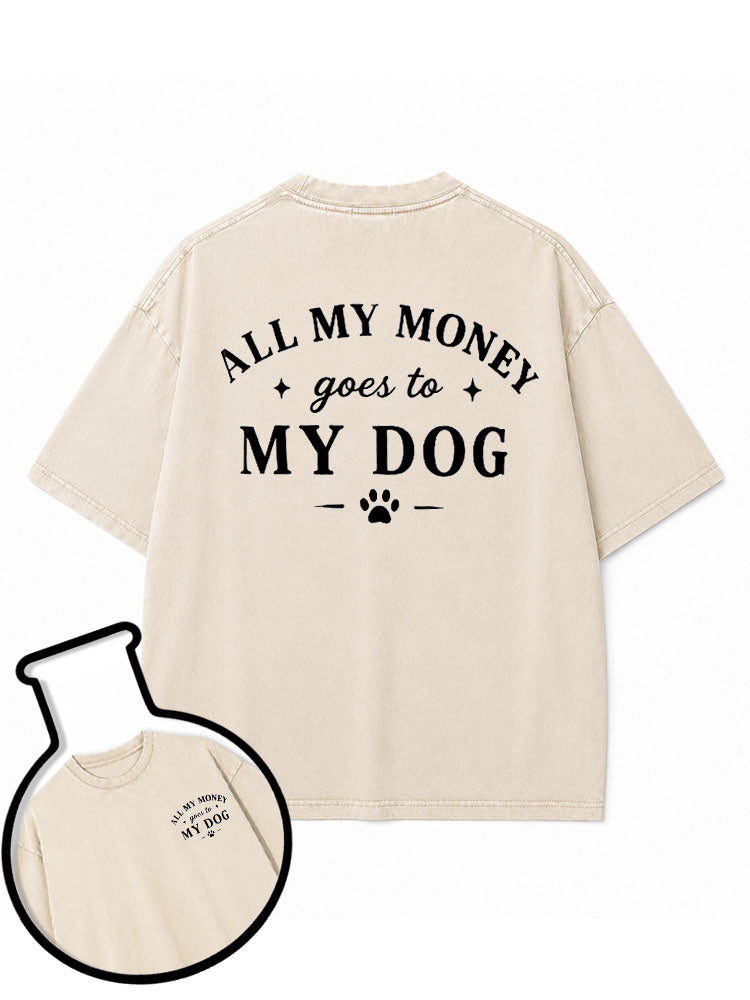 ALL MY MONEY goes to MY DOG Washed T-Shirt