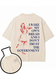 I BAKE MY OWN BREAD AND I DON'T TRUST THE GOVERNMENT Washed T-Shirt