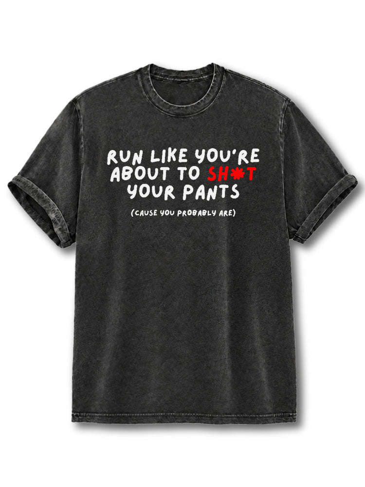 Run Like You're About to Sh*t Your Pants Washed T-Shirt