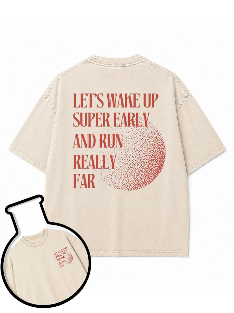 LET’S WAKE UP SUPER EARLY AND RUN REALLY FAR Washed T-Shirt