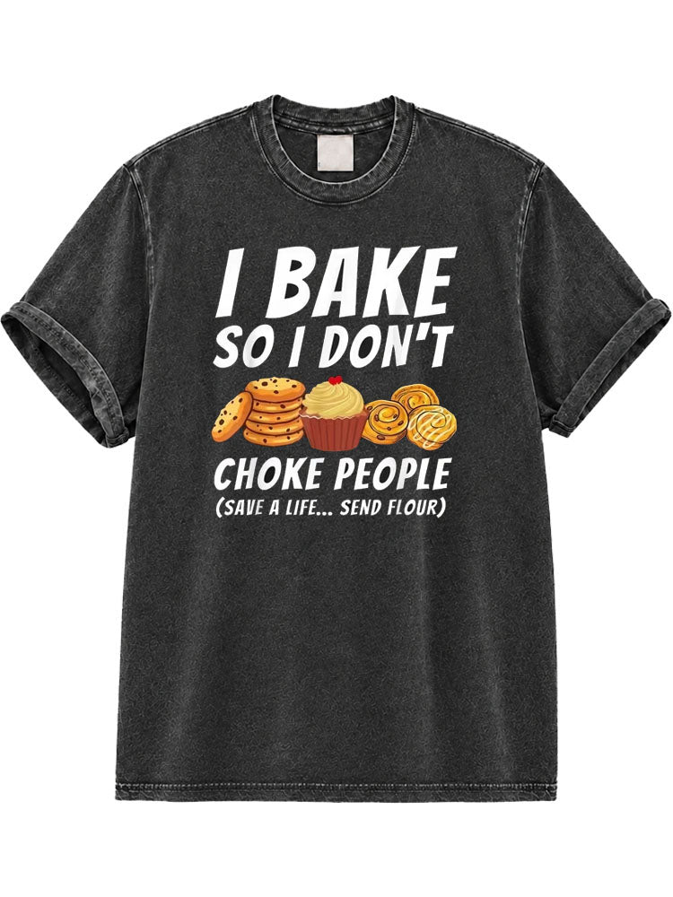 I Bake So I Don't Choke People Washed T-Shirt