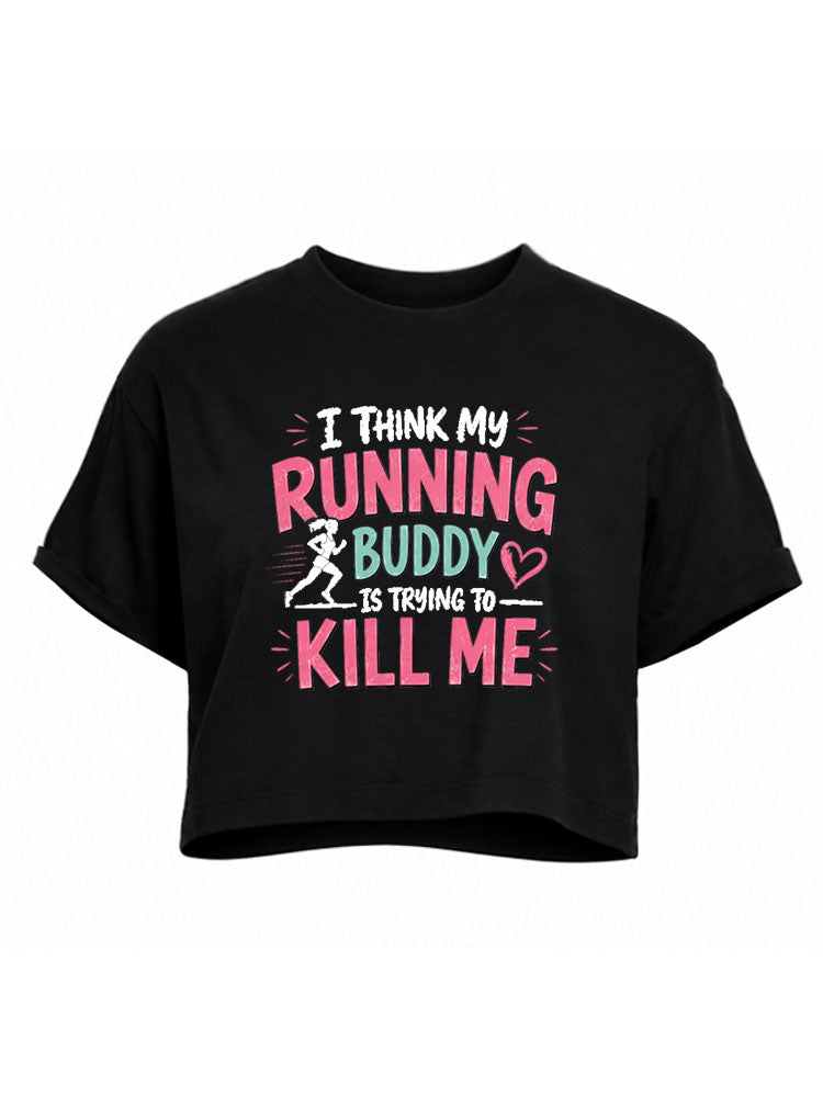 I Think My Running Buddy is Trying to Kill Me Crop Tops