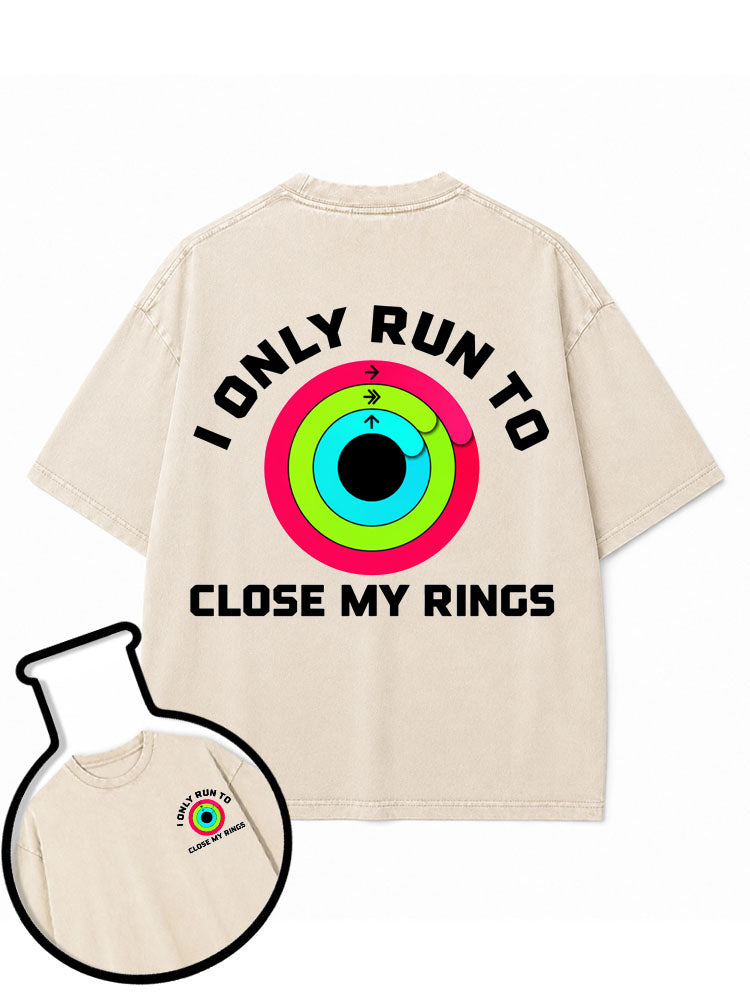 I ONLY RUN TO CLOSE MY RINGS Washed T-Shirt