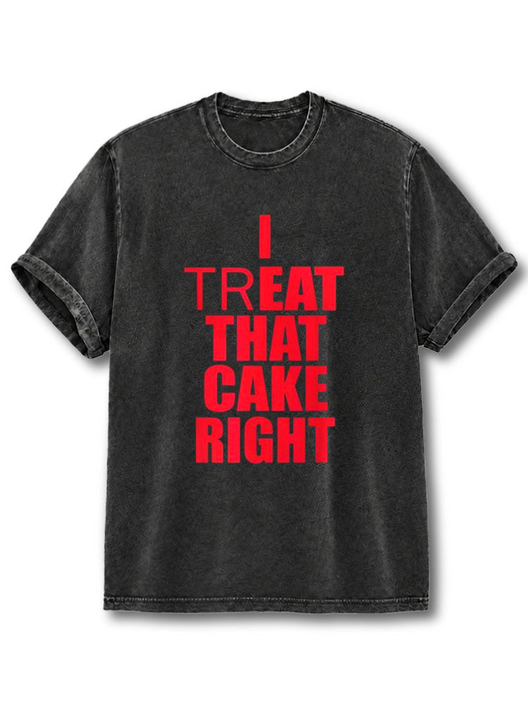 I TREAT THAT CAKE RIGHT Washed T-Shirt