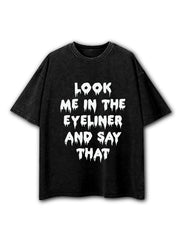 Look Me in The Eye Liner and Say That Washed T-Shirt
