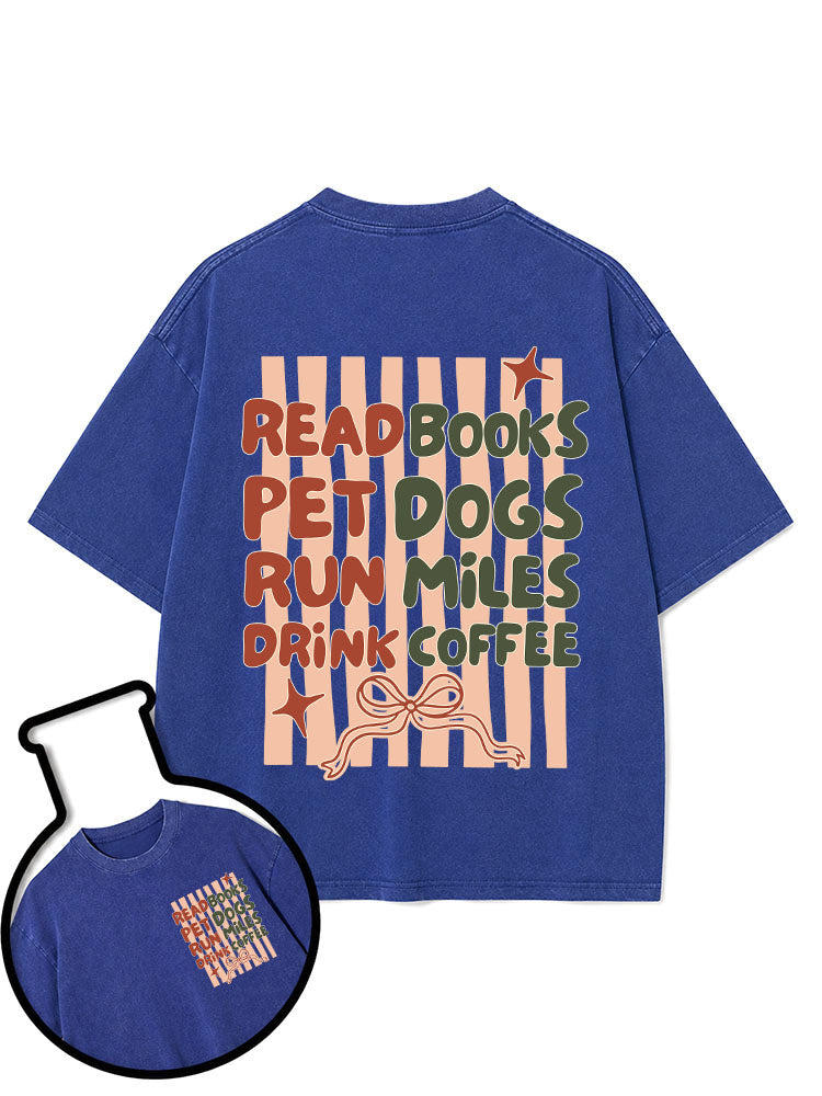 READ BOOKS PET DOGS RUN MILES DRINK COFFEE Washed T-Shirt