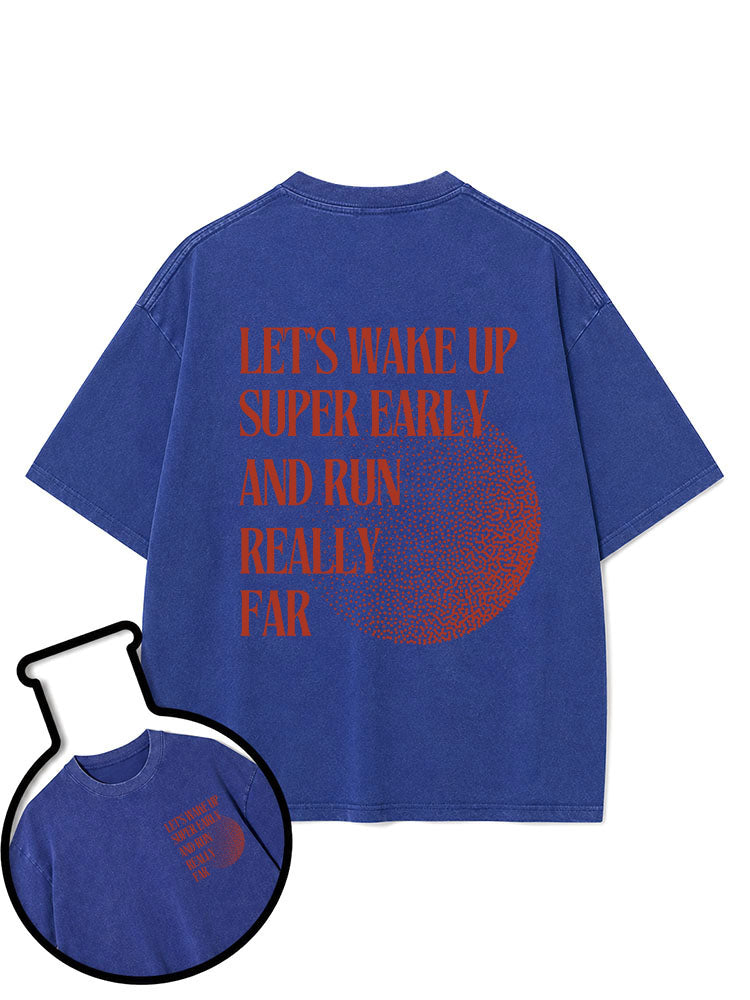 LET’S WAKE UP SUPER EARLY AND RUN REALLY FAR Washed T-Shirt