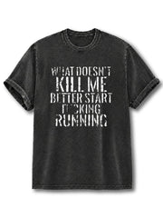 What Doesn't Kill Me Better Start Fing Running Washed T-Shirt