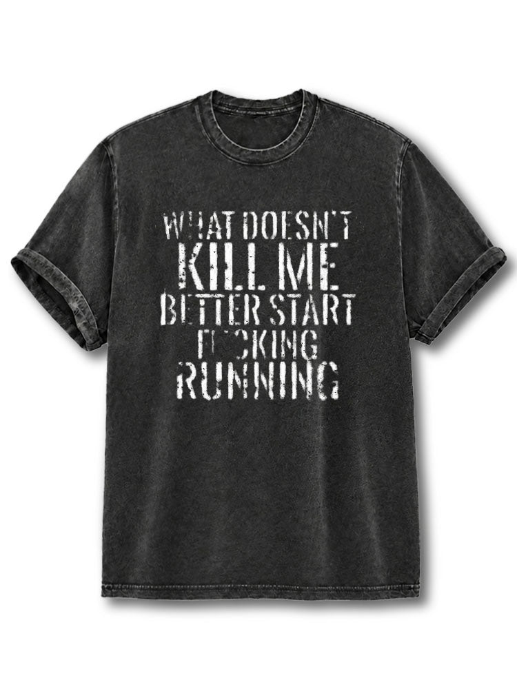 What Doesn't Kill Me Better Start Fing Running Washed T-Shirt