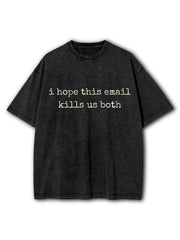 I Hope This Email Kills Us Both Washed T-Shirt
