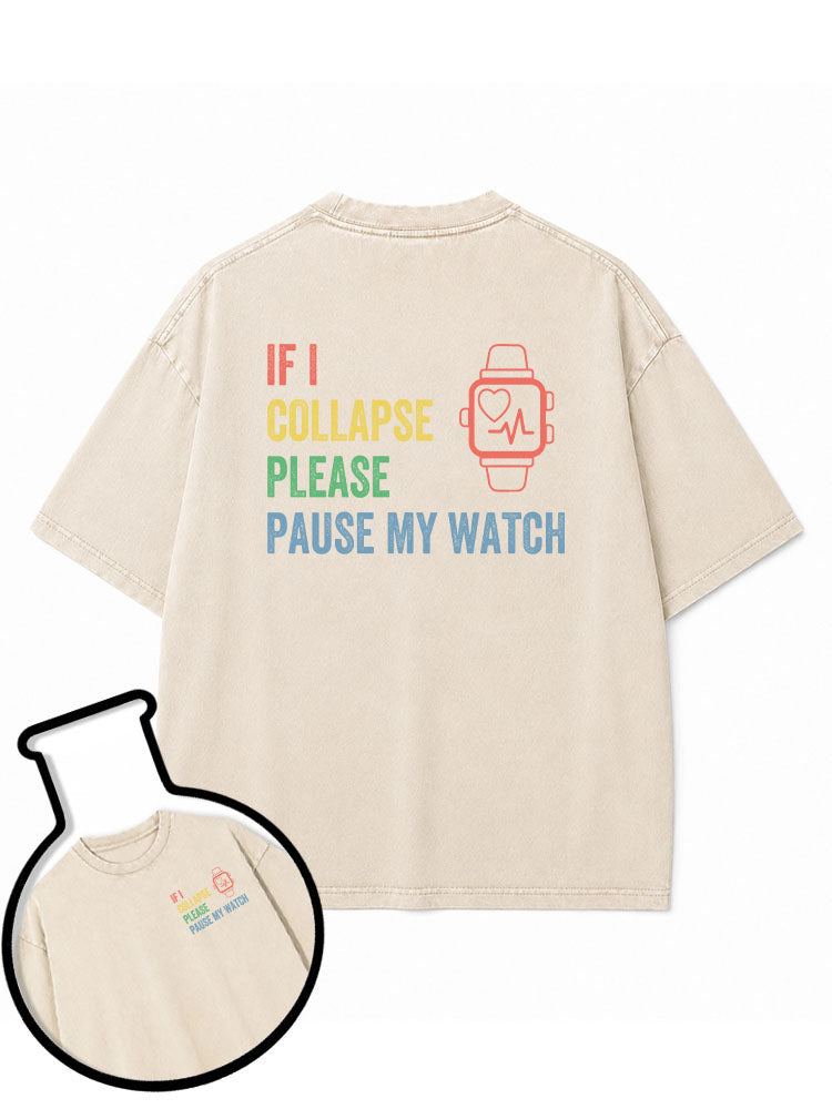 IF I COLLAPSE PLEASE PAUSE MY WATCH Washed T-Shirt