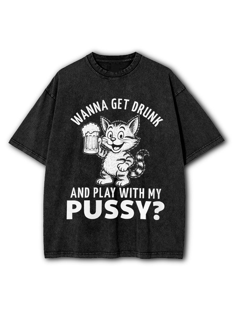 Wanna get drunk and play with my pussy Washed T-Shirt