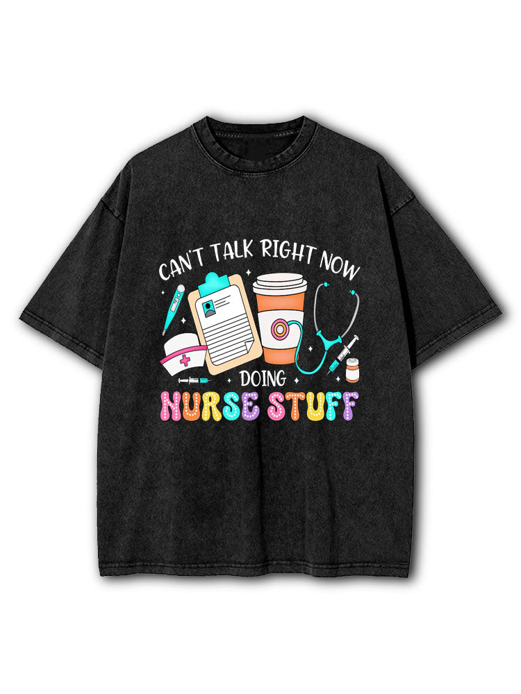 Cant Talk Right Now Doing Nurse Stuff Washed T-Shirt