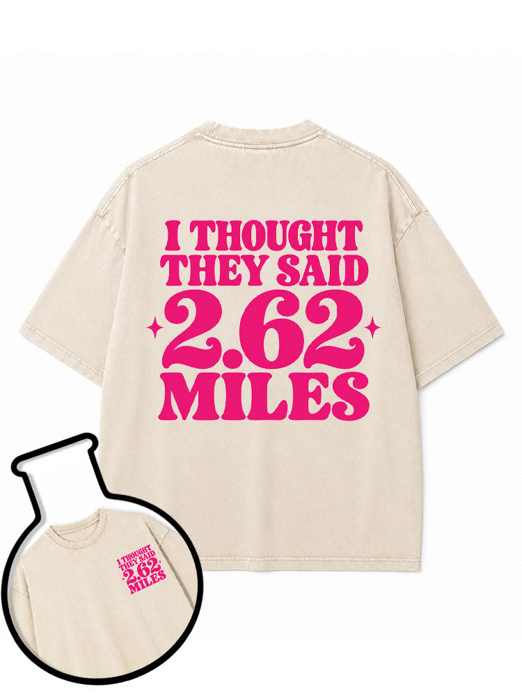 I THOUGHT THEY SAID 2.62 MILES Washed T-Shirt