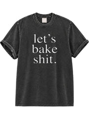 Let's Bake Shit Washed T-Shirt