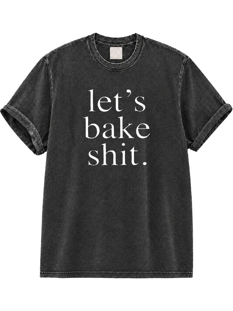 Let's Bake Shit Washed T-Shirt