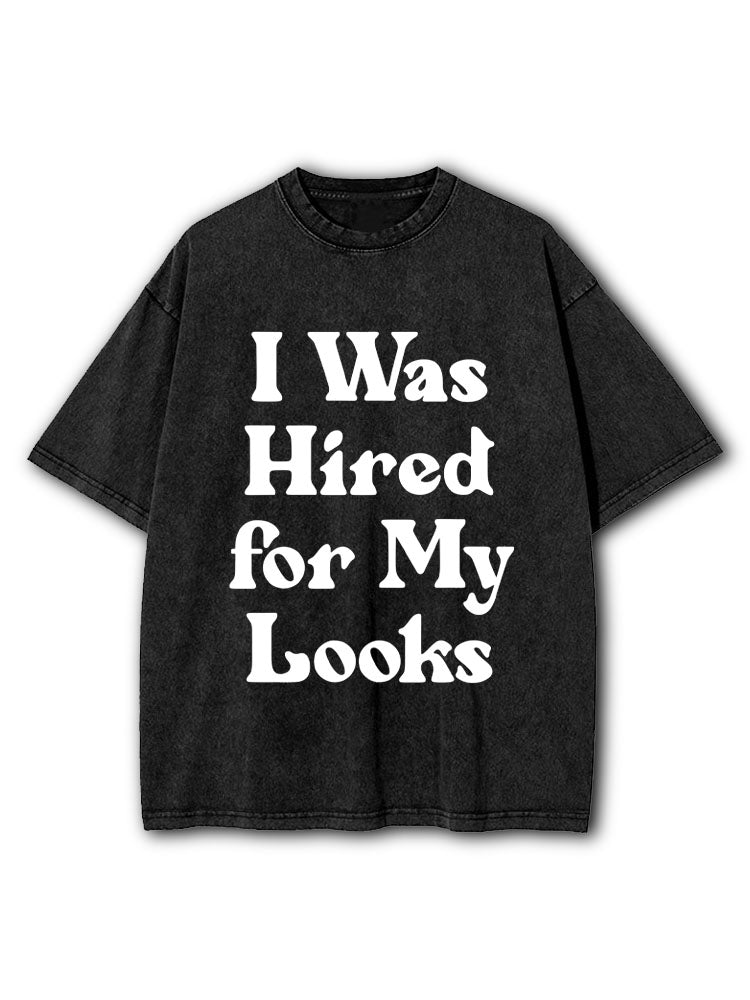 I Was Hired For My Looks Washed T-Shirt