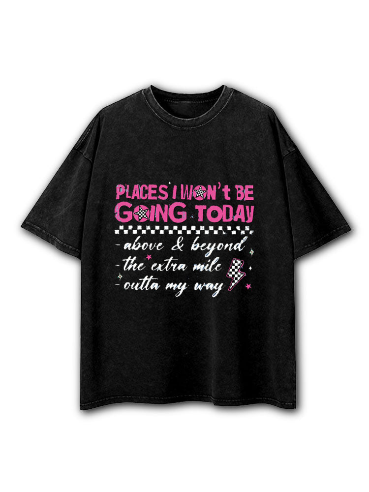 Places I Won't Be Going Today Washed T-Shirt