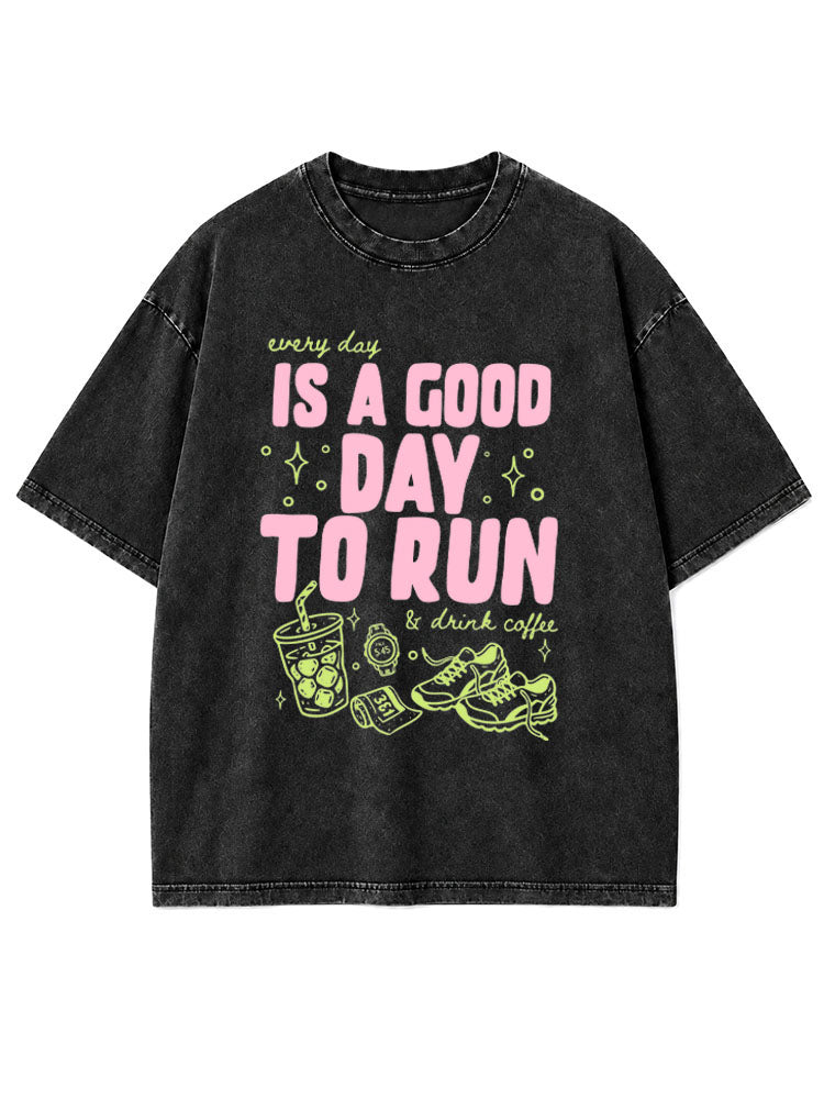 every day IS A GOOD DAY TO RUN & drink coffee Washed T-Shirt