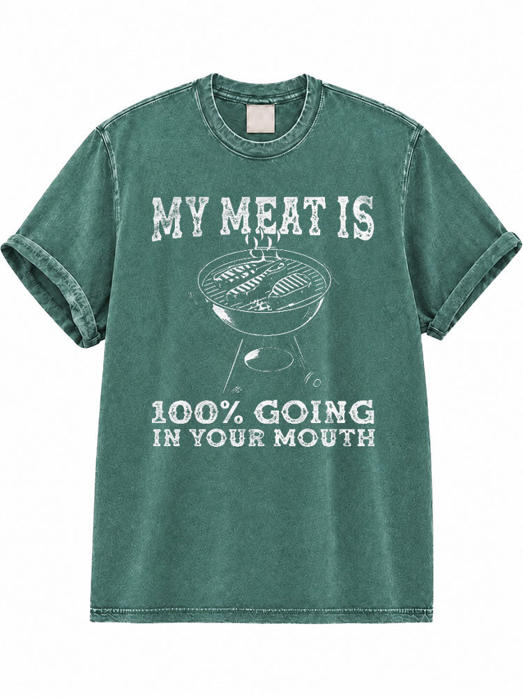 My Meat Is 100% Going In Your Mouth Washed T-Shirt