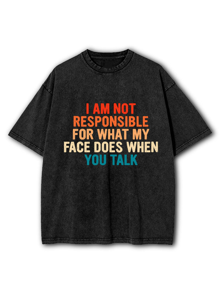 I am not responsible for what my face does when you talk Washed T-Shirt